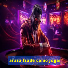 arara trade como jogar